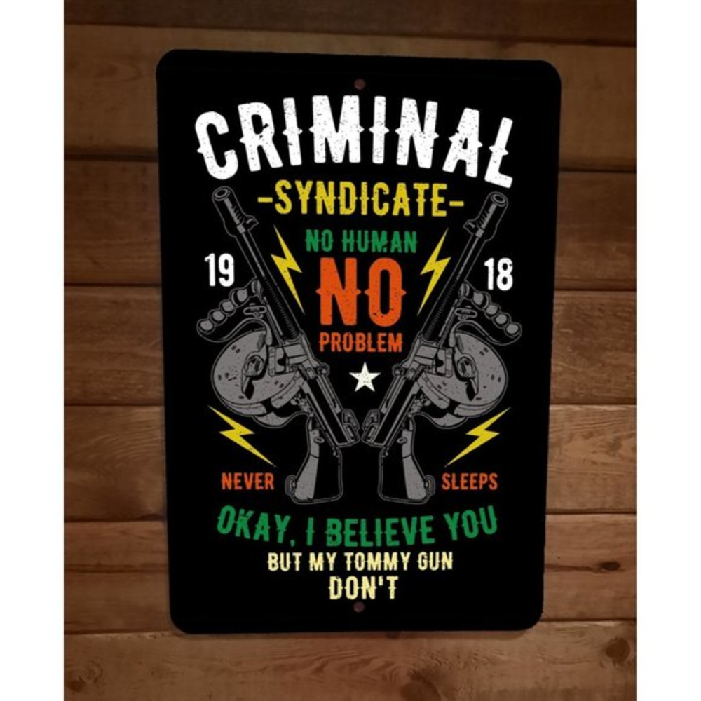 Criminal Syndicate I Believe you But My Tommy Gun Dont 8x12 Metal Wall Sign